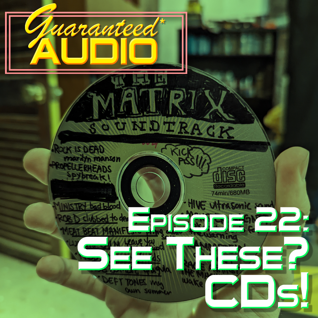Guaranteed* Audio Episode 22 | See These? CDs!